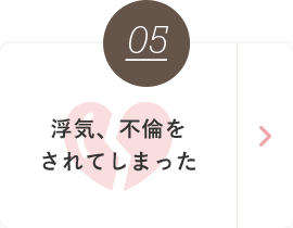 05 浮気、不倫をされてしまった